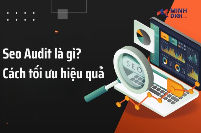 SEO Audit là gì? Tối ưu Website 1 cách hiệu quả